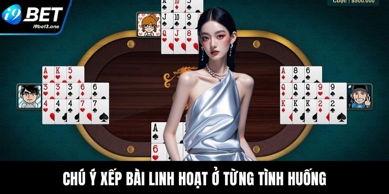 Chú ý xếp bài linh hoạt ở từng tình huống