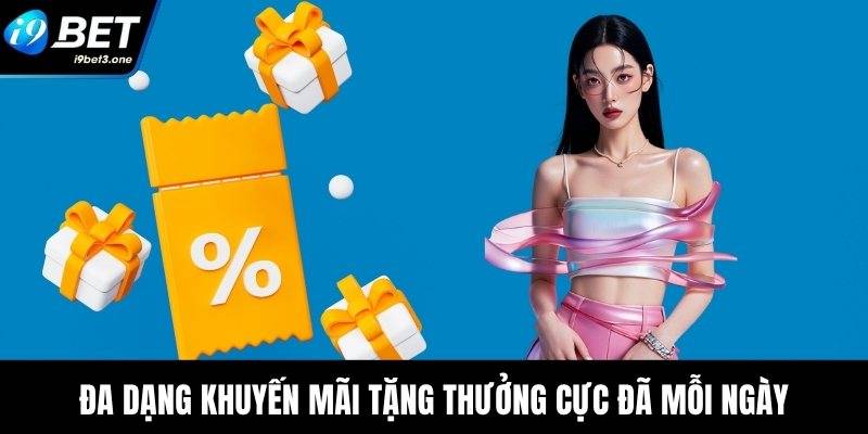 Đa dạng khuyến mãi tặng thưởng cực đã mỗi ngày