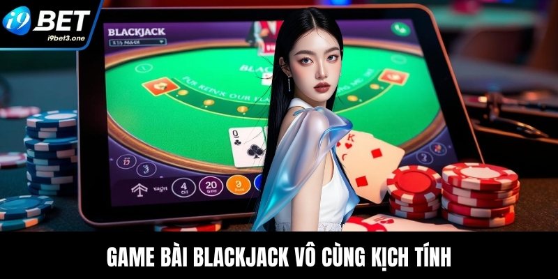 Game bài Blackjack vô cùng kịch tính
