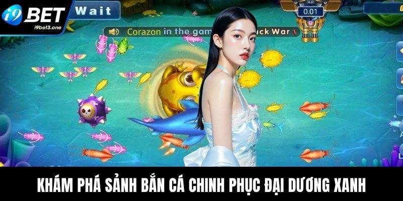 Khám phá sảnh bắn cá chinh phục đại dương xanh