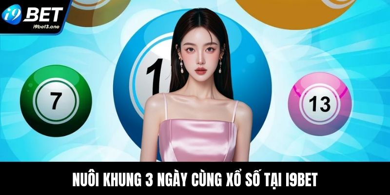Nuôi khung 3 ngày cùng xổ số tại I9Bet