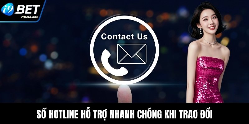 Số hotline hỗ trợ nhanh chóng khi trao đổi