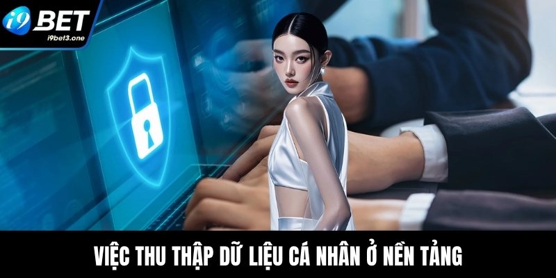 Việc thu thập dữ liệu cá nhân ở nền tảng