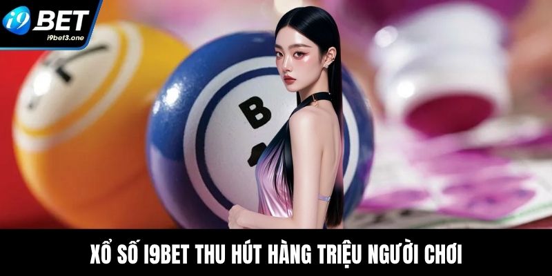 Xổ số tại I9Bet thu hút hàng triệu người chơi